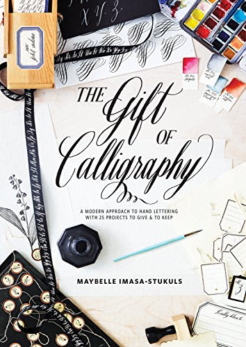 The Gift of Calligraphy: A Modern Approach to Hand Lettering with 25 Projects to Give &amp; to Keep