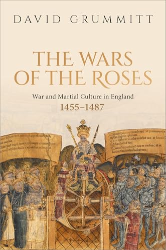 The Wars of the Roses : War and Martial Culture in England, 1455–1487