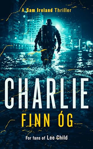 Charlie : An Explosive Military Thriller of Betrayal, Retribution, and Unbreakable Bonds