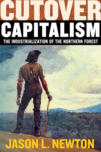 Cutover Capitalism : The Industrialization of the Northern Forest