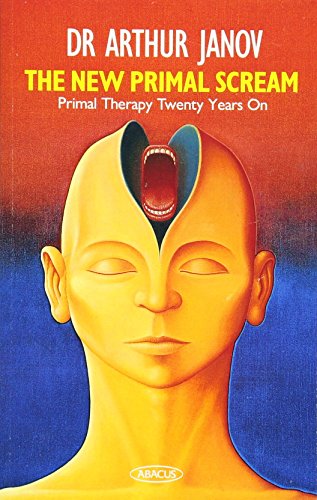The New Primal Scream : Primal Therapy Twenty Years On