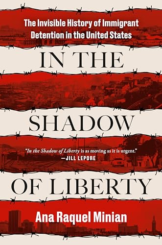 In The Shadow Of Liberty : The Invisible History of Immigrant Detention in the United States