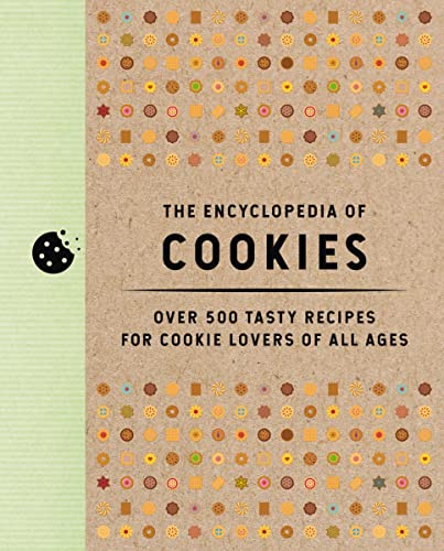 The Encyclopedia of Cookies : Over 500 Tasty Recipes for Cookie Lovers of All Ages
