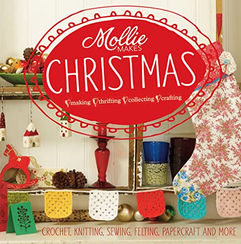Mollie Makes: Christmas : Crochet, knitting, sewing, felting, papercraft and more