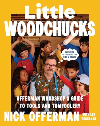 Little Woodchucks : Offerman Workshop’s Guide to Tools and Tomfoolery