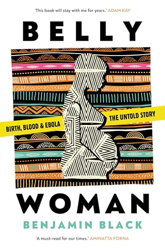 Belly Woman : Birth, Blood & Ebola: the Untold Story