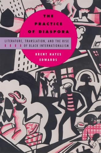 The Practice of Diaspora : Literature, Translation, and the Rise of Black Internationalism