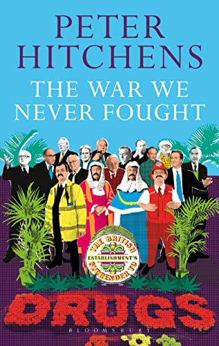 The War We Never Fought : The British Establishment's Surrender to Drugs