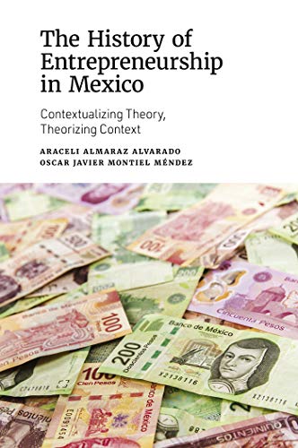 The History of Entrepreneurship in Mexico: Contextualizing Theory