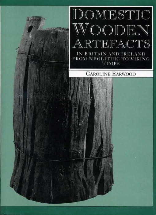 Domestic Wooden Artefacts : In Britain and Ireland from Neolithic to Viking Times