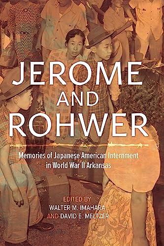 Jerome and Rohwer : Memories of Japanese American Internment in World War II Arkansas