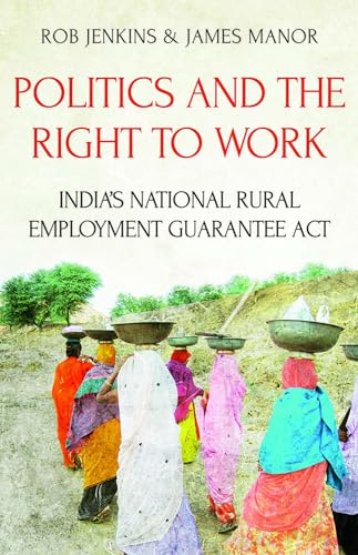 Politics and the Right to Work : India's National Rural Employment Guarantee Act