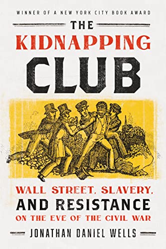 The Kidnapping Club : Wall Street, Slavery, and Resistance on the Eve of the Civil War