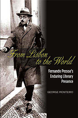 From Lisbon to the World: Fernando Pessoa's Enduring Literary Presence (The Portuguese-Speaking World: Its History, Politics and Culture) (Portuguese-Speaking World: Its History, Politics & Culture)