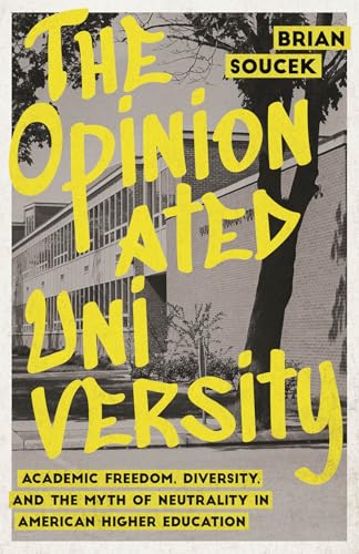 The Opinionated University : Academic Freedom, Diversity, and the Myth of Neutrality in American Higher Education