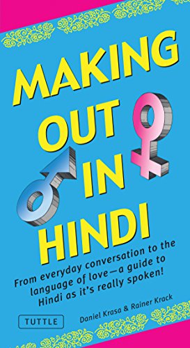 Making Out in Hindi: From everyday conversation to the language of love - a guide to Hindi as it's really spoken! (Hindi Phrasebook) (Making Out Books) (Making Out Phrase Book)