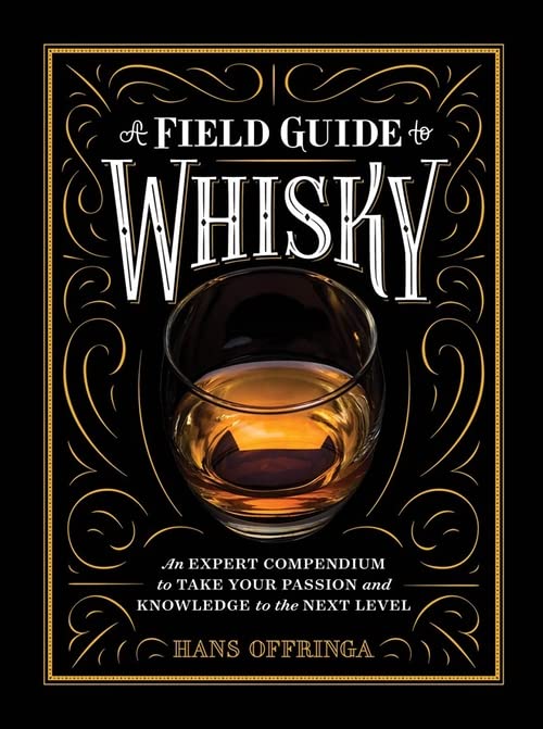 A A Field Guide To Whisky: An Expert Compendium To Take Your Passion And Knowledge To The Next Level