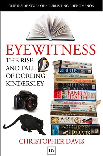 Eyewitness: The rise and fall of Dorling Kindersley : The Inside Story of a Publishing Phenomenon