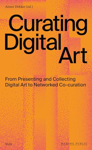 Curating Digital Art : From Presenting and Collecting Digital Art to Networked Co-Curation