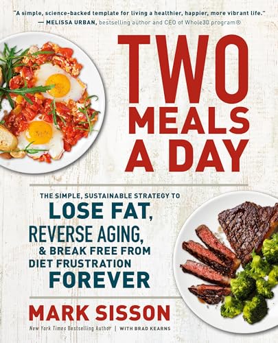 Two Meals a Day : The Simple, Sustainable Strategy to Lose Fat, Reverse Aging, and Break Free from Diet Frustration Forever