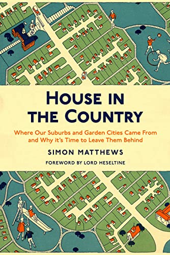 House in the Country: Where Our Suburbs and Garden Cities Came From and Why its Time to Leave Them Behind