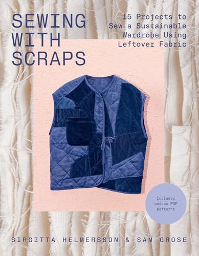 Sewing with Scraps : 15 Projects to Sew a Sustainable Wardrobe Using Leftover Fabric