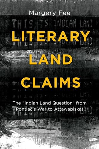 Literary Land Claims : The ""Indian Land Question"" from Pontiac's War to Attawapiskat