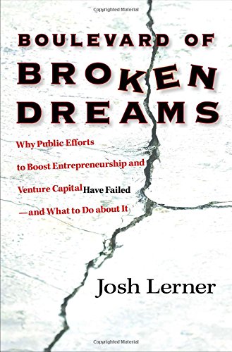 Boulevard of Broken Dreams: Why Public Efforts to Boost Entrepreneurship and Venture Capital Have Failed--and What to Do About It