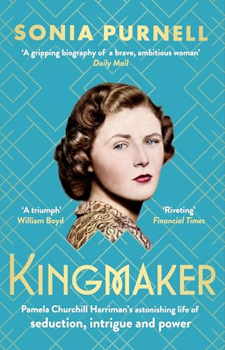Kingmaker : Pamela Churchill Harriman's astonishing life of seduction, intrigue and power, from the bestselling author of A Woman of No Importance