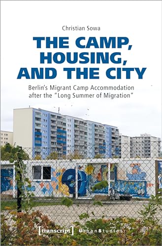 The Camp, Housing, and the City : Berlin's Migrant Camp Accommodation after the Long Summer of Migration