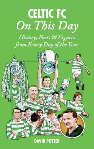Celtic On This Day : History, Facts & Figures from Every Day of the Year