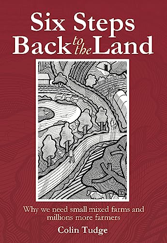 Six Steps Back to the Land : Why we need small mixed farms and millions more farmers