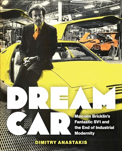 Dream Car : Malcolm Bricklin's Fantastic SV1 and the End of Industrial Modernity