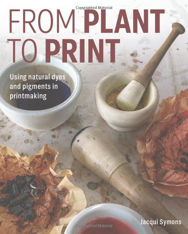 From Plant to Print : Using natural dyes and pigments in printmaking