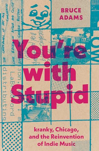 You're with Stupid : kranky, Chicago, and the Reinvention of Indie Music