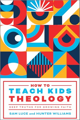 How to Teach Kids Theology : Deep Truths for Growing Faith