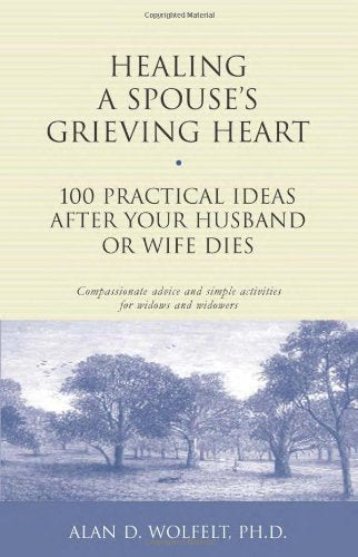 Healing a Spouse's Grieving Heart : 100 Practical Ideas After Your Husband or Wife Dies