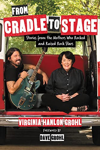 From Cradle To Stage. Stories From The Mothers Who Rocked And Rised Rock Stars Hardback Book
