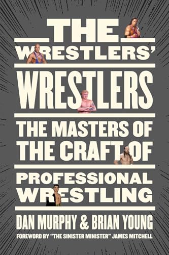 The Wrestlers Wrestlers: The Masters of the Craft of Professional Wrestling