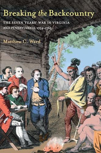 Breaking The Backcountry : Seven Years War In Virginia And Pennsylvania 1754-1765