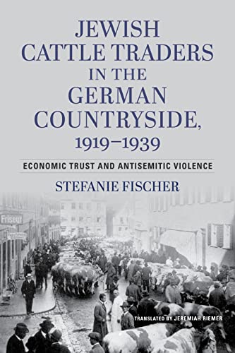 Jewish Cattle Traders in the German Countryside, 1919–1939 : Economic Trust and Antisemitic Violence