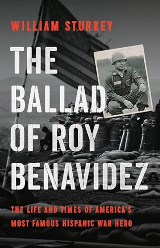 The Ballad of Roy Benavidez : The Life and Times of America’s Most Famous Hispanic War Hero