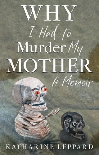 Why I Had to Murder my Mother : A Memoir