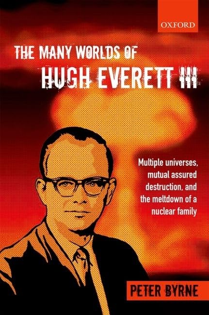 The Many Worlds of Hugh Everett Iii: Multiple Universes, Mutual Assured Destruction, And The Meltdown Of A Nuclear Family