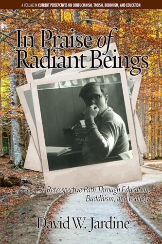 In Praise of Radiant Beings : A Retrospective Path Through Education, Buddhism and Ecology