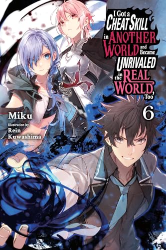 I Got a Cheat Skill in Another World and Became Unrivaled in the Real World, Too, Vol. 6 (light novel)