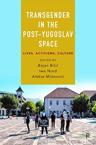 Transgender in the Post-Yugoslav Space : Lives, Activisms, Culture
