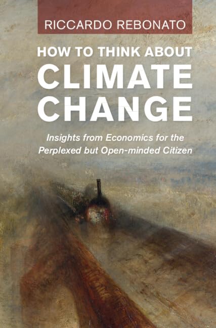 How To Think About Climate Change: Insights from Economics for the Perplexed but Open-minded Citizen