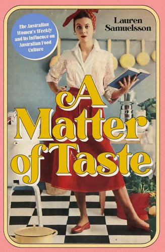 A Matter of Taste : The Australian Women's Weekly and Its Influence on Australian Food Culture