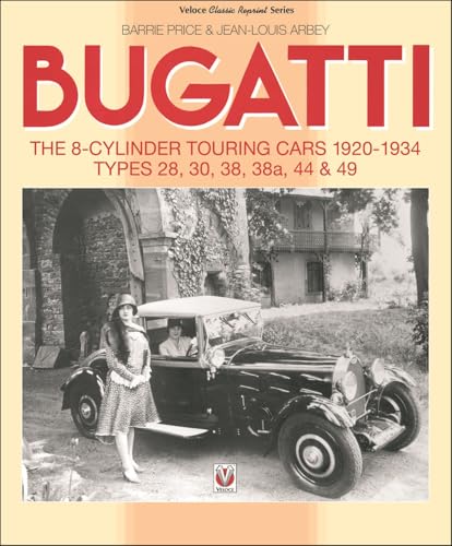 Bugatti – the 8-Cylinder Touring Cars 1920-34 : The 8-Cylinder Touring Cars 1920-1934 – Types 28, 30, 38, 38a, 44 & 49